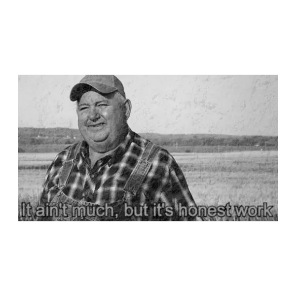 It Ain't Much, But It's Honest Work