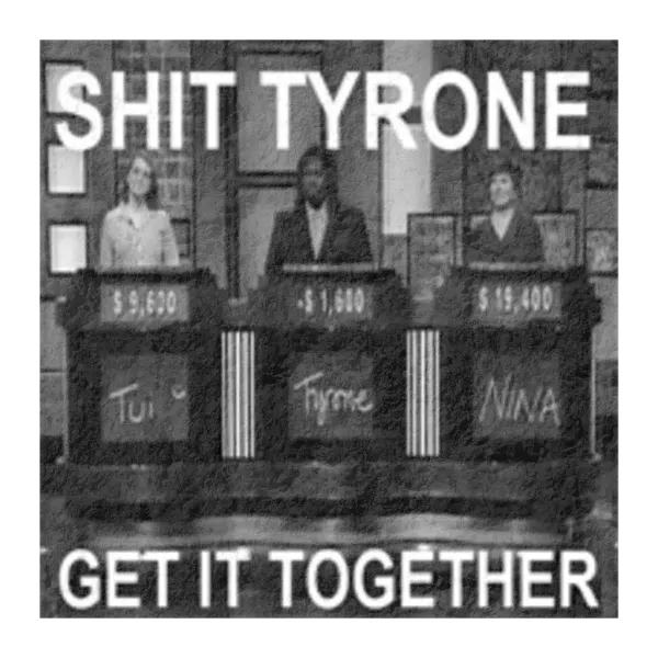 Shit Tyrone, Get It Together
